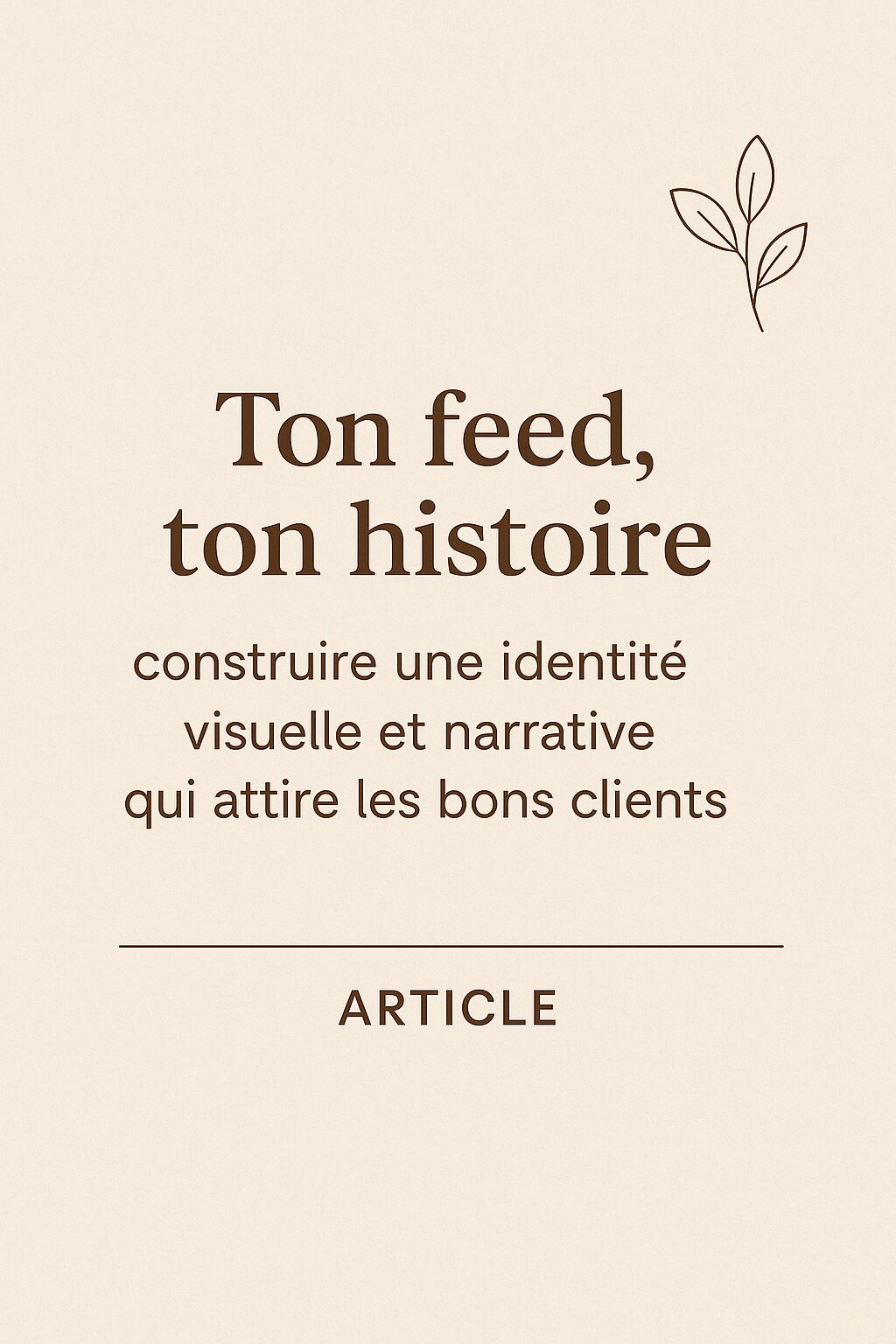 Ton feed, ton histoire : construire une identité visuelle et narrative qui attire les bons clients