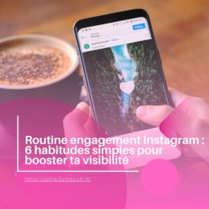 Routine engagement Instagram : 6 habitudes simples pour booster ta visibilité – Community Manager Montpellier
